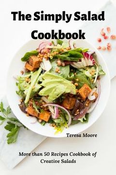 portada The Simply Salad Cookbook: More Than 50 Recipes Cookbook of Creative Salads (en Inglés)