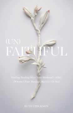 portada (Un)Faithful: Finding Healing After Your Husband's Affair (Whether Your Marriage Survives Or Not) (in English)