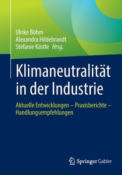 portada Klimaneutralität in Der Industrie: Aktuelle Entwicklungen - Praxisberichte - Handlungsempfehlungen (en Alemán)