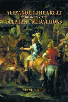 portada Alexander the Great and the Mystery of the Elephant Medallions (Hellenistic Culture and Society)