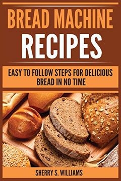 portada Bread Machine Recipes: Easy to Follow Steps for Delicious Bread in no Time 