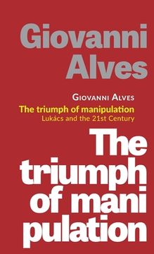 portada The triumph of manipulation: Lukács and the 21st Century (en Inglés)