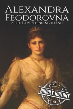 portada Alexandra Feodorovna: A Life From Beginning to End (en Inglés)