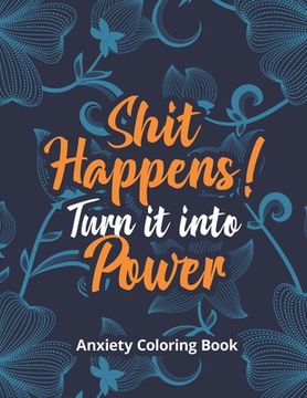 Shit Happens! Turn it into Power - Anxiety Coloring Book: A Scripture Coloring Book for Adults & Teens, Relaxing & Creative Art Activities on High-Qua (en Inglés)
