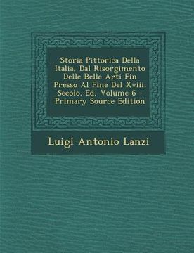 portada Storia Pittorica Della Italia, Dal Risorgimento Delle Belle Arti Fin Presso Al Fine del XVIII. Secolo. Ed, Volume 6 (in Italian)