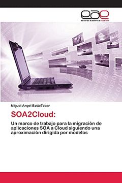 portada Soa2Cloud:  Un Marco de Trabajo Para la Migración de Aplicaciones soa a Cloud Siguiendo una Aproximación Dirigida por Modelos
