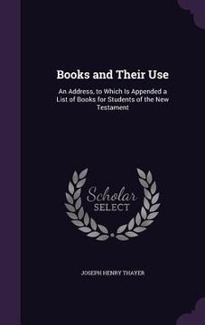 portada Books and Their Use: An Address, to Which Is Appended a List of Books for Students of the New Testament (in English)