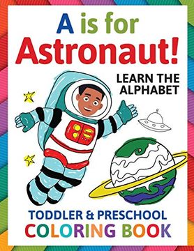 portada A is for Astronaut! Preschool & Toddler Coloring Book: Alphabet Activity Book for Kids Ages 2, 3, 4 & 5 - Learn abc for Kindergarten & Prek Prep (Fun for Ages 1-2, 1-3, 2-4, 3-5) (en Inglés)
