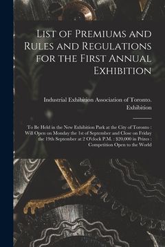 portada List of Premiums and Rules and Regulations for the First Annual Exhibition [microform]: to Be Held in the New Exhibition Park at the City of Toronto: (en Inglés)