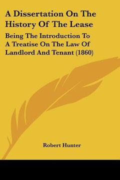 portada a dissertation on the history of the lease: being the introduction to a treatise on the law of landlord and tenant (1860) (in English)