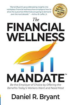 portada The Financial Wellness Mandate: Be the Employer of Choice by Offering the Benefits Today’S Workers Want and Need Most (en Inglés)