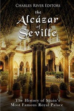 portada The Alcázar of Seville: The History of Spain's Most Famous Royal Palace (en Inglés)