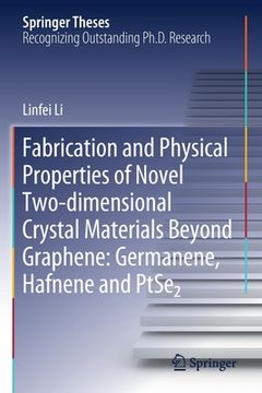 portada Fabrication and Physical Properties of Novel Two-Dimensional Crystal Materials Beyond Graphene: Germanene, Hafnene and Ptse2 (in English)