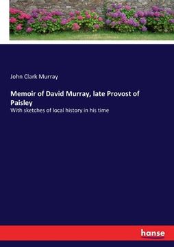 portada Memoir of David Murray, late Provost of Paisley: With sketches of local history in his time (en Inglés)