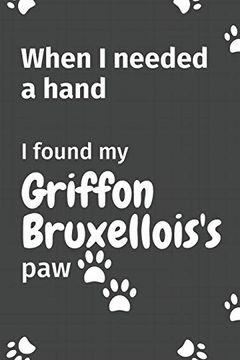 portada When i Needed a Hand, i Found my Griffon Bruxellois's Paw: For Griffon Bruxellois Puppy Fans 
