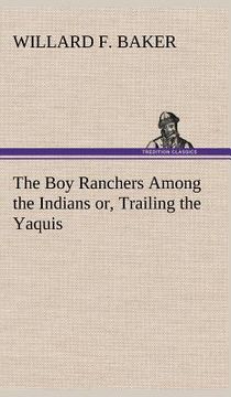 portada the boy ranchers among the indians or, trailing the yaquis