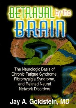 portada Betrayal by the Brain: The Neurologic Basis of Chronic Fatigue Syndrome, Fibromyalgia Syndrome, and Related Neural Network (en Inglés)
