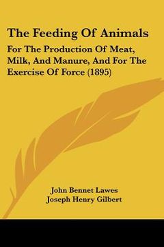 portada the feeding of animals: for the production of meat, milk, and manure, and for the exercise of force (1895) (en Inglés)