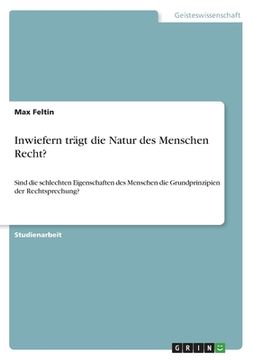 portada Inwiefern trägt die Natur des Menschen Recht?: Sind die schlechten Eigenschaften des Menschen die Grundprinzipien der Rechtsprechung? (en Alemán)