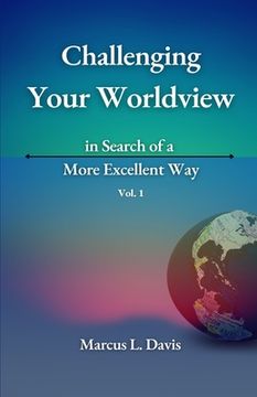 portada Challenging Your Worldview in Search of a More Excellent Way VOL. 1 (en Inglés)
