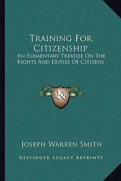 portada training for citizenship: an elementary treatise on the rights and duties of citizens (en Inglés)