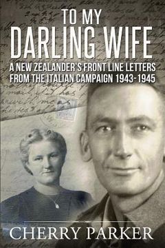 portada "To My Darling Wife": A New Zealander's Front Line Letters from The Italian Campaign 1943 -1945 (in English)