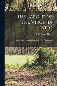 portada The Barons of the Virginia Rivers; the Story of America's Transition From Feudalism to Democracy (en Inglés)