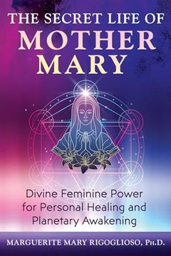 portada The Secret Life of Mother Mary: Divine Feminine Power for Personal Healing and Planetary Awakening (en Inglés)