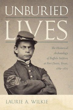 portada Unburied Lives: The Historical Archaeology of Buffalo Soldiers at Fort Davis, Texas, 1869-1875 (in English)