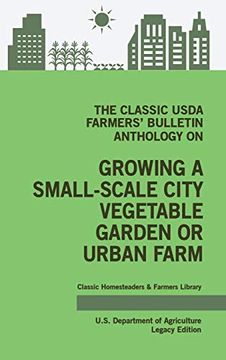 portada The Classic Usda Farmers' Bulletin Anthology on Growing a Small-Scale City Vegetable Garden or Urban Farm: Original Tips and. Classic Homesteaders and Farmers Library) (en Inglés)