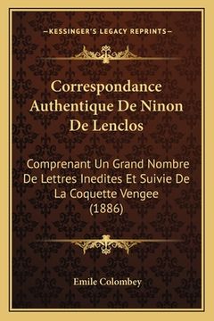 portada Correspondance Authentique De Ninon De Lenclos: Comprenant Un Grand Nombre De Lettres Inedites Et Suivie De La Coquette Vengee (1886) (en Francés)