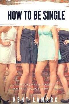 portada How to Be Single: ...and Remain Totally Happy and Cool About It (in English)