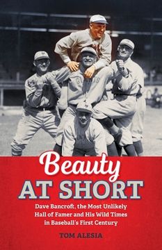 portada Beauty at Short: Dave Bancroft, the Most Unlikely Hall of Famer and his Wild Times in Baseball'S First Century (in English)