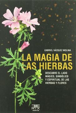 portada La Magia de las Hierbas: Descubre el Lado Magico, Simbolico y esp Iritual de las Hierbas y Flores