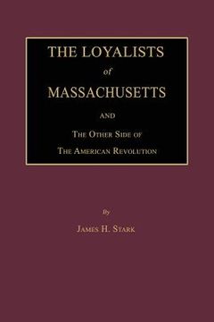 portada The Loyalists of Massachusetts and the Other Side of the American Revolution (en Inglés)