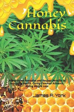 portada Honey Cannabis: Honey Home Remedies and Recipes Benefits in Improving Health, Curing Common Ailments, Aiding Weight Loss (en Inglés)