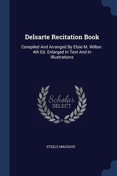 portada Delsarte Recitation Book: Compiled And Arranged By Elsie M. Wilbor. 4th Ed. Enlarged In Text And In Illustrations