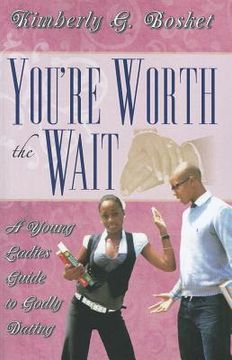 portada you're worth the wait: a young ladies guide to godly dating (en Inglés)