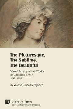 portada The Picturesque, The Sublime, The Beautiful: Visual Artistry in the Works of Charlotte Smith (1749-1806) [Paperback, Premium Color] (en Inglés)