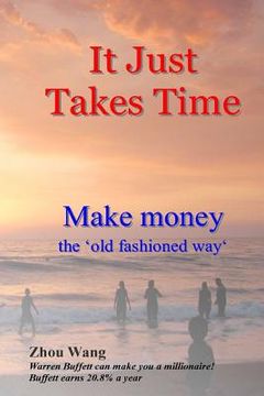 portada It Just Takes Time: Make money the 'old fashioned way' (en Inglés)