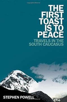 portada The First Toast is to Peace: Travels in the South Caucasus