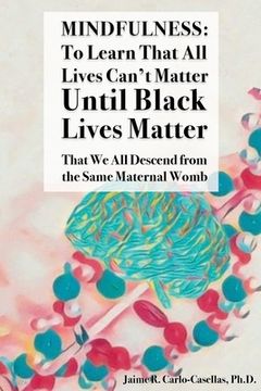 portada Mindfulness: to Learn That All Lives Can't Matter until Black Lives Matter: That We All Descend from the Same Maternal Womb: to Lea (en Inglés)