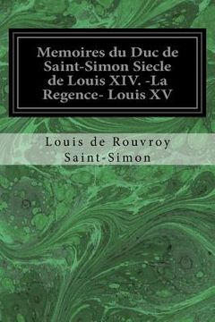 portada Memoires du Duc de Saint-Simon Siecle de Louis XIV. -La Regence- Louis XV (in French)