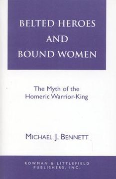 portada belted heroes and bound women: the myth of the homeric warrior king