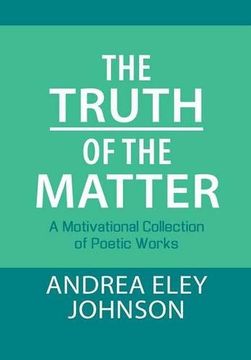 portada The Truth of the Matter: A Motivational Collection of Poetic Works (en Inglés)