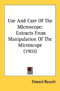 portada use and care of the microscope: extracts from manipulation of the microscope (1902) (en Inglés)
