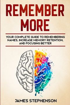 portada Remember More: Your Complete Guide to Remembering Names, Increase Memory Retention, and Focusing Better (en Inglés)