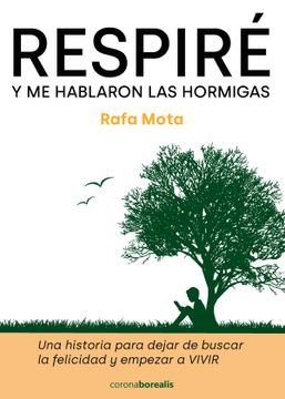 portada Respiré y me Hablaron las Hormigas: Una Historia Para Dejar de Buscar la Felicidad y Empezar a Vivir (in Spanish)