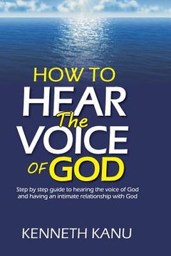 portada How To Hear The Voice Of God: Step by step guide to hearing the voice of God and having an intimate relationship with God