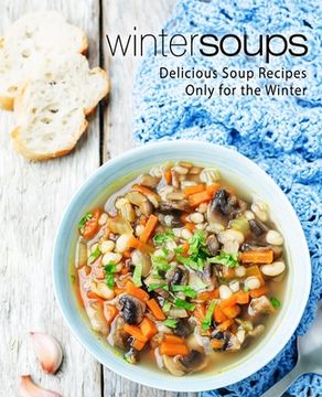 portada Winter Soups: Delicious Soup Recipes Only for the Winter (en Inglés)